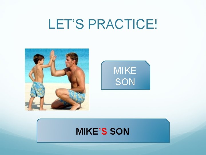 LET’S PRACTICE! MIKE SON MIKE’S SON 