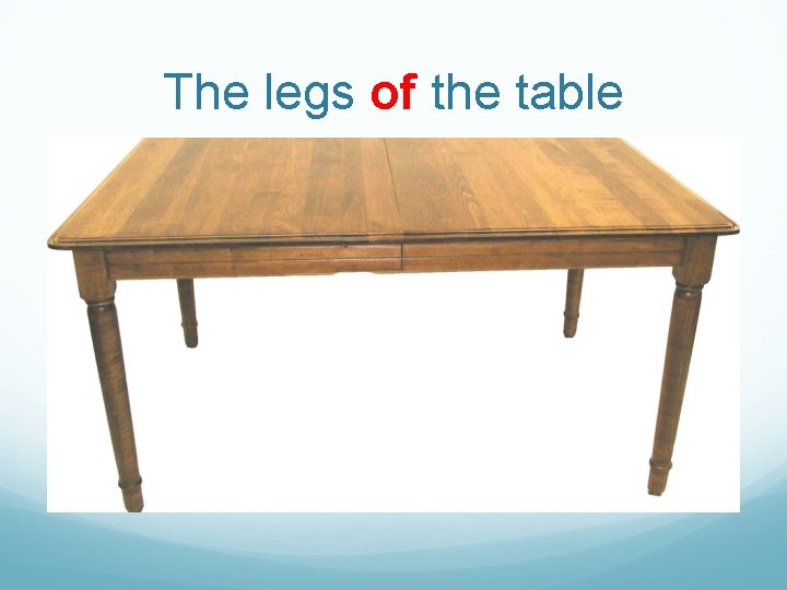 The legs of the table 