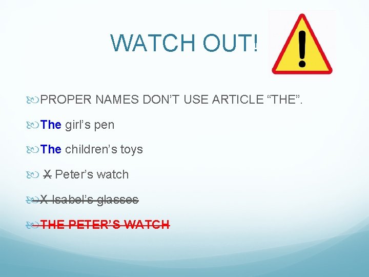 WATCH OUT! PROPER NAMES DON’T USE ARTICLE “THE”. The girl’s pen The children’s toys