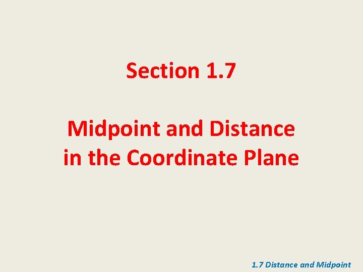 Section 1. 7 Midpoint and Distance in the Coordinate Plane 1. 7 Distance and