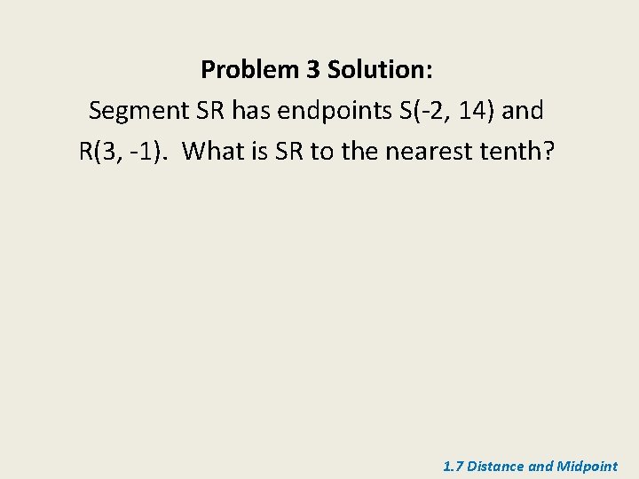 Problem 3 Solution: Segment SR has endpoints S(-2, 14) and R(3, -1). What is