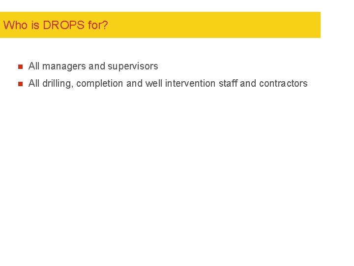 Who is DROPS for? n All managers and supervisors n All drilling, completion and Who is DROPS for? n All managers and supervisors n All drilling, completion and