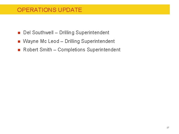 OPERATIONS UPDATE n Del Southwell – Drilling Superintendent n Wayne Mc Leod – Drilling