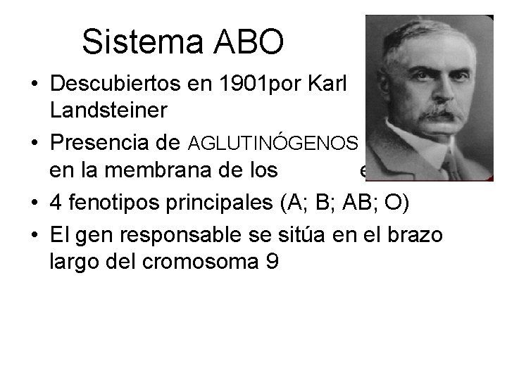 Sistema ABO • Descubiertos en 1901 por Karl Landsteiner • Presencia de AGLUTINÓGENOS en