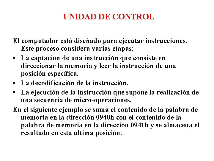 UNIDAD DE CONTROL El computador está diseñado para ejecutar instrucciones. Este proceso considera varias