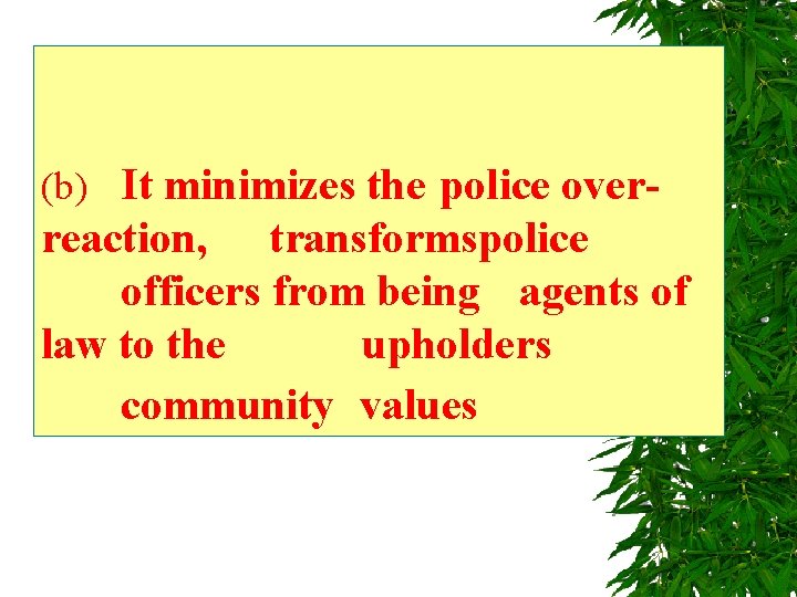 (b) It minimizes the police over- reaction, transforms police officers from being agents of