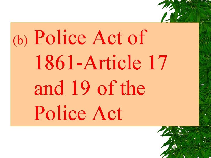 (b) Police Act of 1861 -Article 17 and 19 of the Police Act 