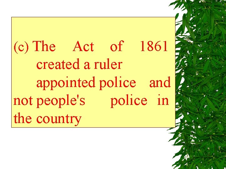 (c) The Act of 1861 created a ruler appointed police and not people's police