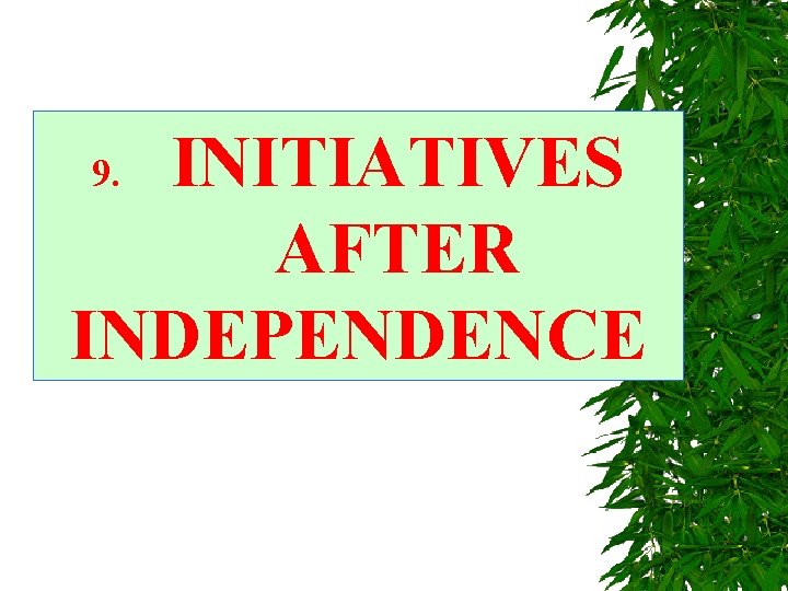 INITIATIVES AFTER INDEPENDENCE 9. 