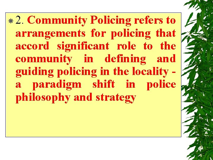  2. Community Policing refers to arrangements for policing that accord significant role to