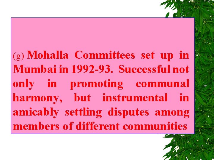 (g) Mohalla Committees set up in Mumbai in 1992 -93. Successful not only in