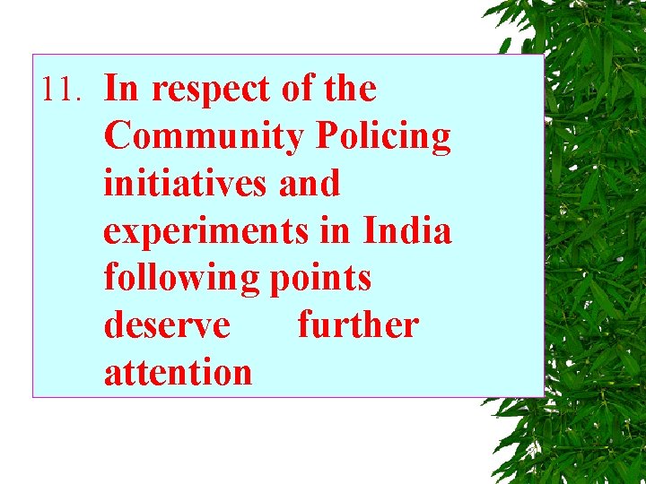 11. In respect of the Community Policing initiatives and experiments in India following points