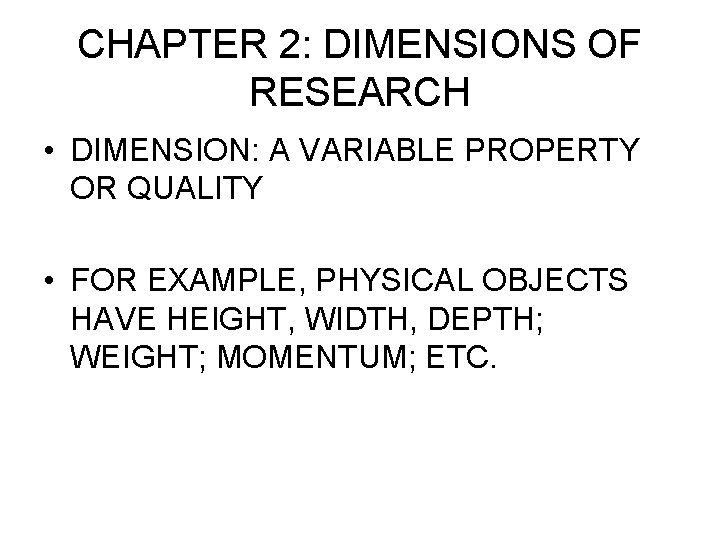 CHAPTER 2: DIMENSIONS OF RESEARCH • DIMENSION: A VARIABLE PROPERTY OR QUALITY • FOR