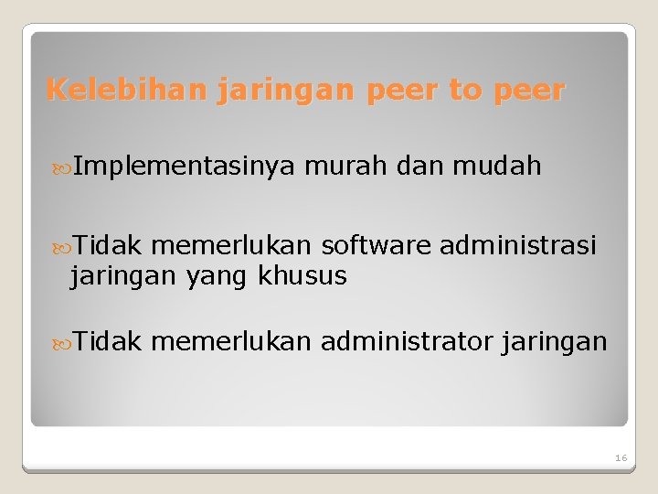 Kelebihan jaringan peer to peer Implementasinya murah dan mudah Tidak memerlukan software administrasi jaringan