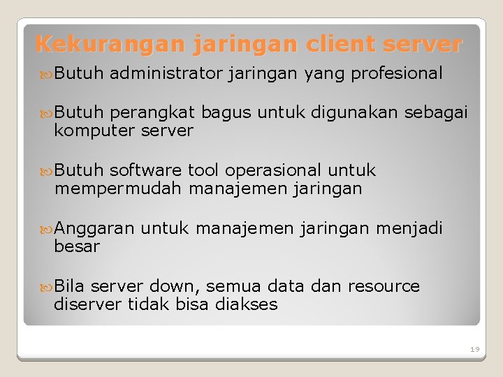 Kekurangan jaringan client server Butuh administrator jaringan yang profesional Butuh perangkat bagus untuk digunakan