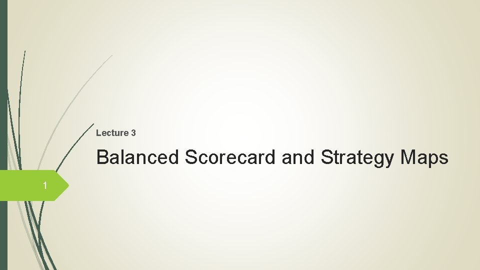 Lecture 3 Balanced Scorecard and Strategy Maps 1 