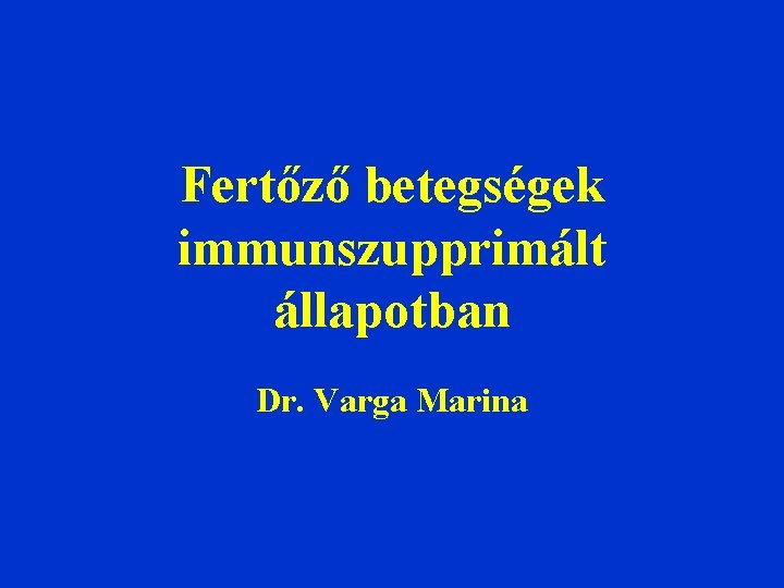 Fertőző betegségek immunszupprimált állapotban Dr. Varga Marina 