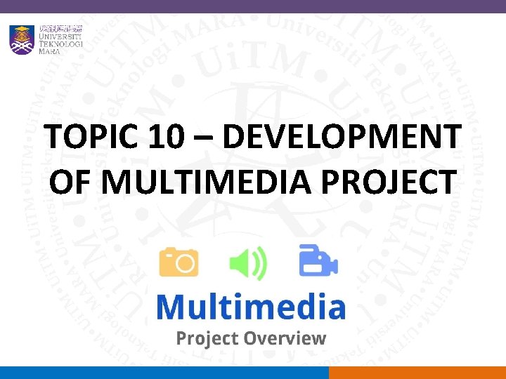 TOPIC 10 – DEVELOPMENT OF MULTIMEDIA PROJECT 