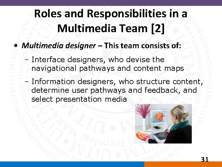 Roles and Responsibilities in a Multimedia Team [2] • Multimedia designer – This team