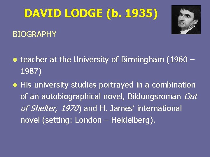 DAVID LODGE (b. 1935) BIOGRAPHY l teacher at the University of Birmingham (1960 –