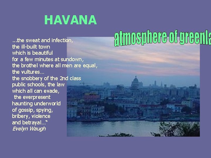 HAVANA. . . the sweat and infection, the ill-built town which is beautiful for