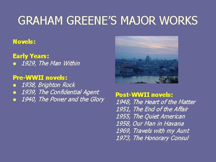 GRAHAM GREENE’S MAJOR WORKS Novels: Early Years: 1929, The Man Within l Pre-WWII novels: