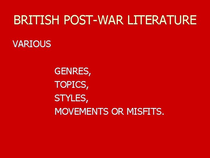 BRITISH POST-WAR LITERATURE VARIOUS GENRES, TOPICS, STYLES, MOVEMENTS OR MISFITS. 