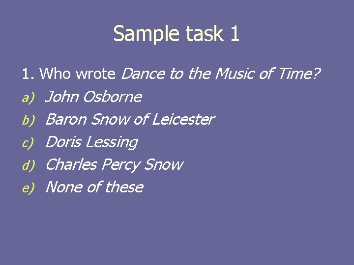 Sample task 1 1. Who wrote Dance to the Music of Time? a) b)