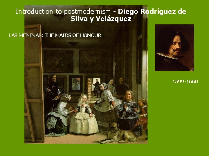 Introduction to postmodernism - Diego Rodríguez de Silva y Velázquez LAS MENINAS: THE MAIDS