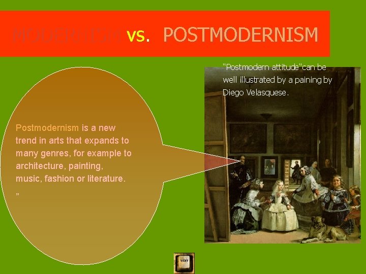 MODERNISM vs. POSTMODERNISM “Postmodern attitude“can be well illustrated by a paining by Diego Velasquese.