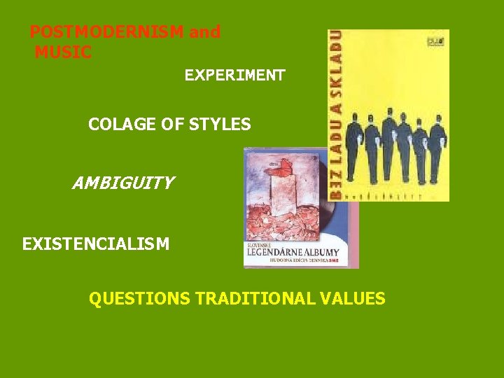 POSTMODERNISM and MUSIC EXPERIMENT COLAGE OF STYLES AMBIGUITY EXISTENCIALISM QUESTIONS TRADITIONAL VALUES 