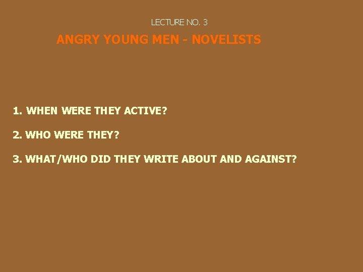 LECTURE NO. 3 ANGRY YOUNG MEN - NOVELISTS 1. WHEN WERE THEY ACTIVE? 2.