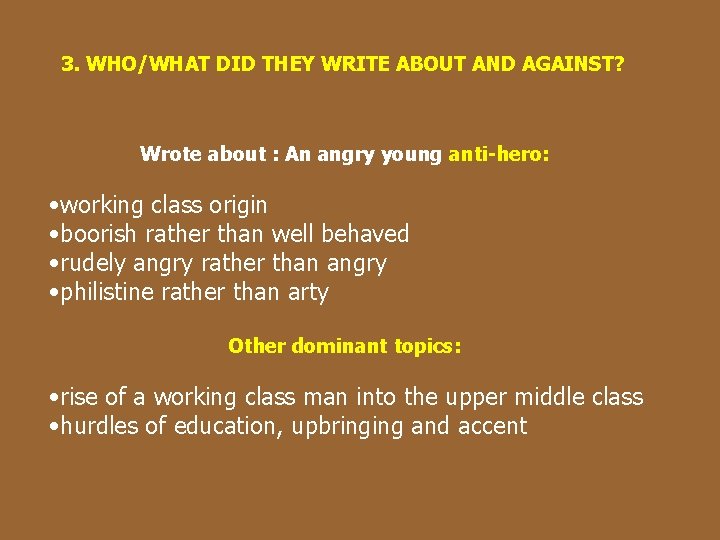 3. WHO/WHAT DID THEY WRITE ABOUT AND AGAINST? Wrote about : An angry young