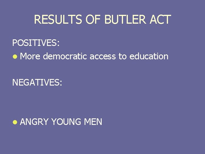 RESULTS OF BUTLER ACT POSITIVES: l More democratic access to education NEGATIVES: l ANGRY