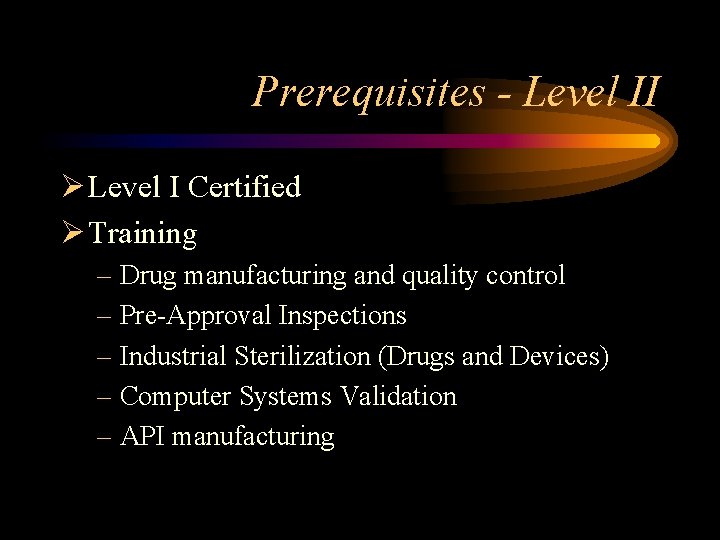 Prerequisites - Level II Ø Level I Certified Ø Training – Drug manufacturing and