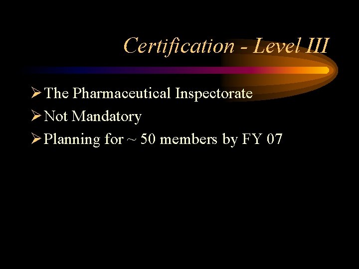 Certification - Level III Ø The Pharmaceutical Inspectorate Ø Not Mandatory Ø Planning for