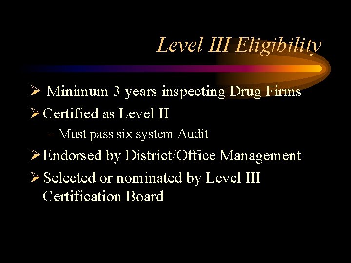 Level III Eligibility Ø Minimum 3 years inspecting Drug Firms Ø Certified as Level