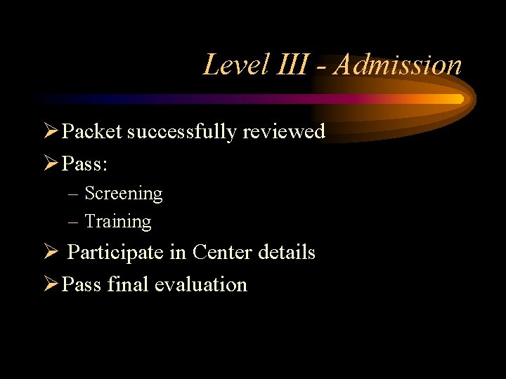 Level III - Admission Ø Packet successfully reviewed Ø Pass: – Screening – Training