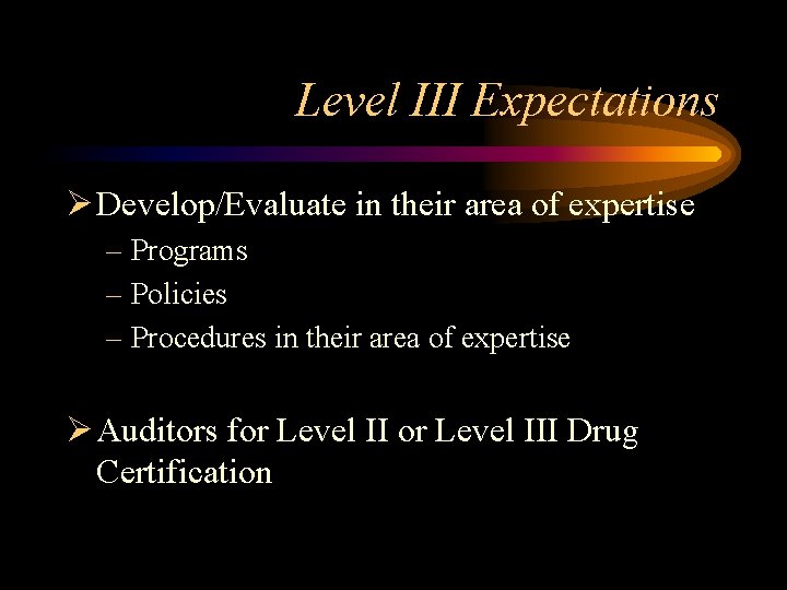 Level III Expectations Ø Develop/Evaluate in their area of expertise – Programs – Policies
