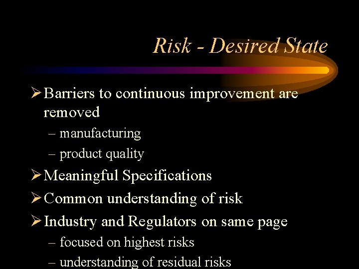 Risk - Desired State Ø Barriers to continuous improvement are removed – manufacturing –