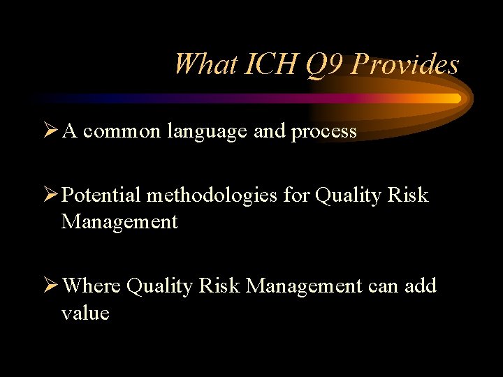 What ICH Q 9 Provides Ø A common language and process Ø Potential methodologies