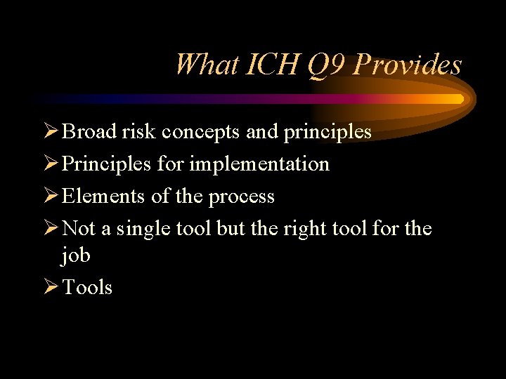What ICH Q 9 Provides Ø Broad risk concepts and principles Ø Principles for