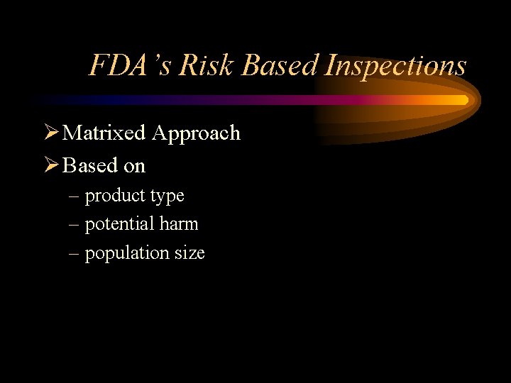 FDA’s Risk Based Inspections Ø Matrixed Approach Ø Based on – product type –