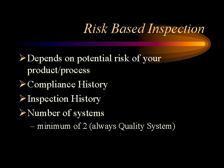 Risk Based Inspection Ø Depends on potential risk of your product/process Ø Compliance History
