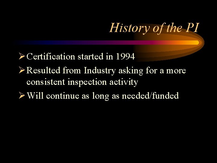 History of the PI Ø Certification started in 1994 Ø Resulted from Industry asking