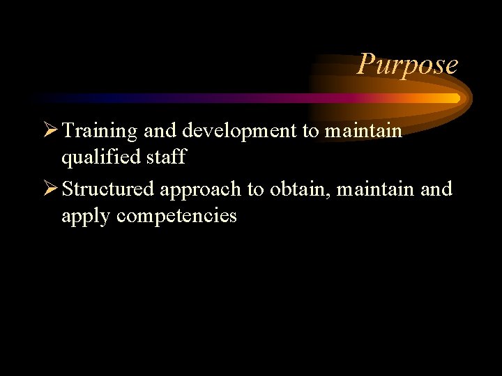 Purpose Ø Training and development to maintain qualified staff Ø Structured approach to obtain,