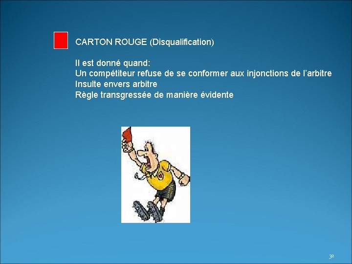 CARTON ROUGE (Disqualification) Il est donné quand: Un compétiteur refuse de se conformer aux
