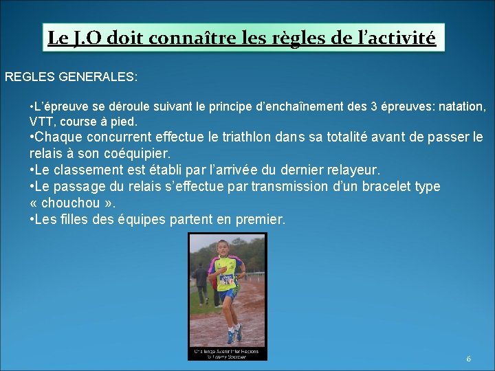 Le J. O doit connaître les règles de l’activité REGLES GENERALES: • L’épreuve se