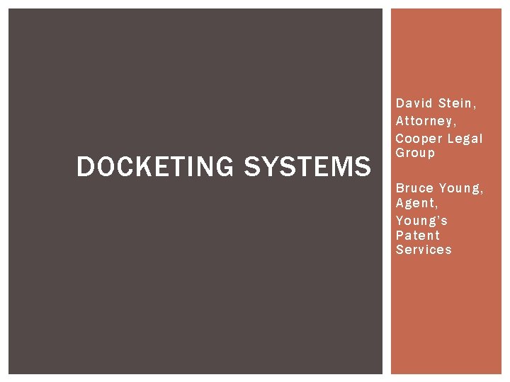 DOCKETING SYSTEMS David Stein, Attorney, Cooper Legal Group Bruce Young, Agent, Young’s Patent Services