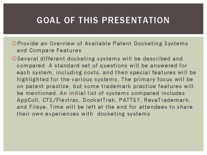 GOAL OF THIS PRESENTATION Provide an Overview of Available Patent Docketing Systems and Compare